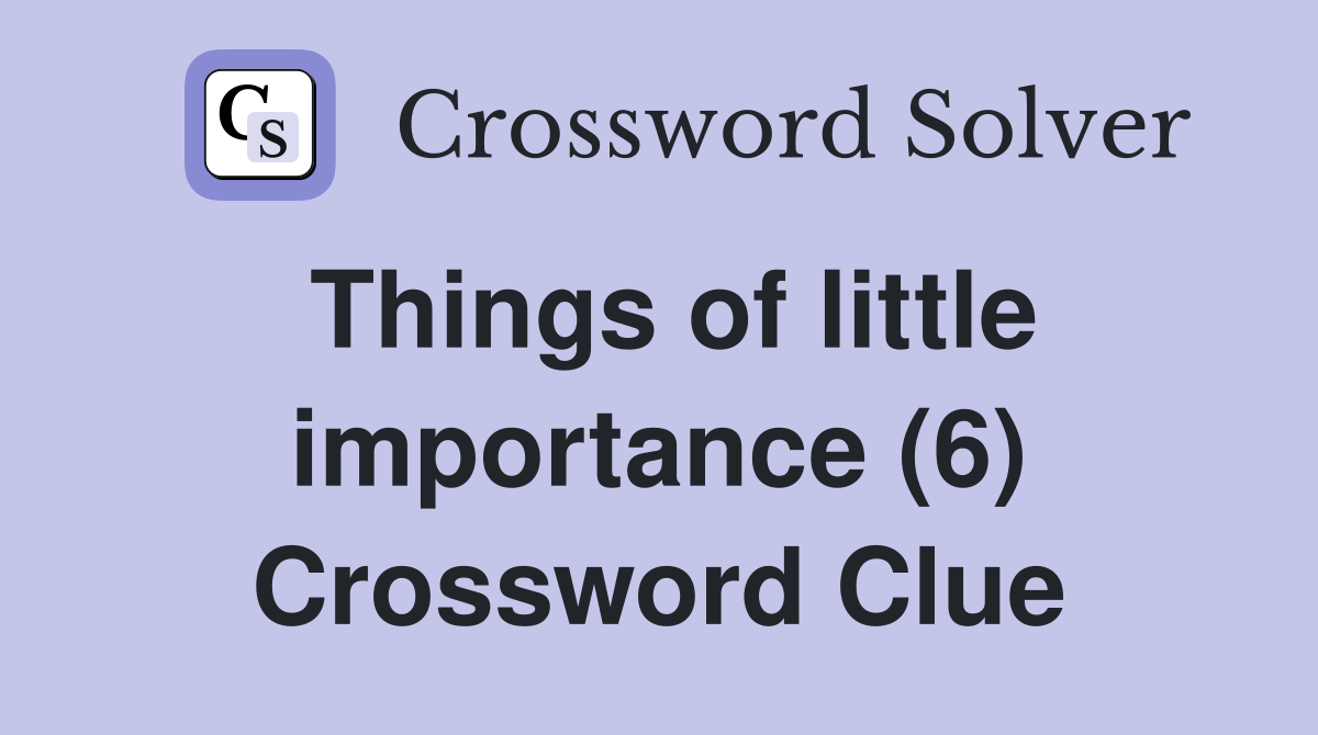 Things of little importance (6) Crossword Clue Answers Crossword Solver